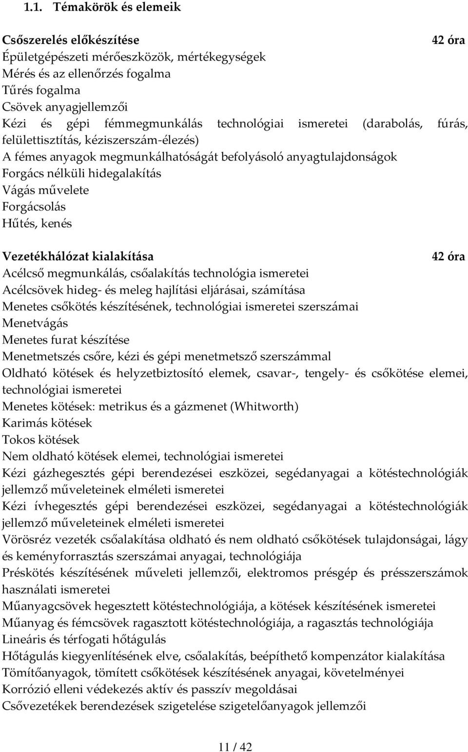 kenés Vezetékhálózat kialakítása 42 óra Acélcső megmunkálás, csőalakítás technológia ismeretei Acélcsövek hideg és meleg hajlítási eljárásai, számítása Menetes csőkötés készítésének, technológiai