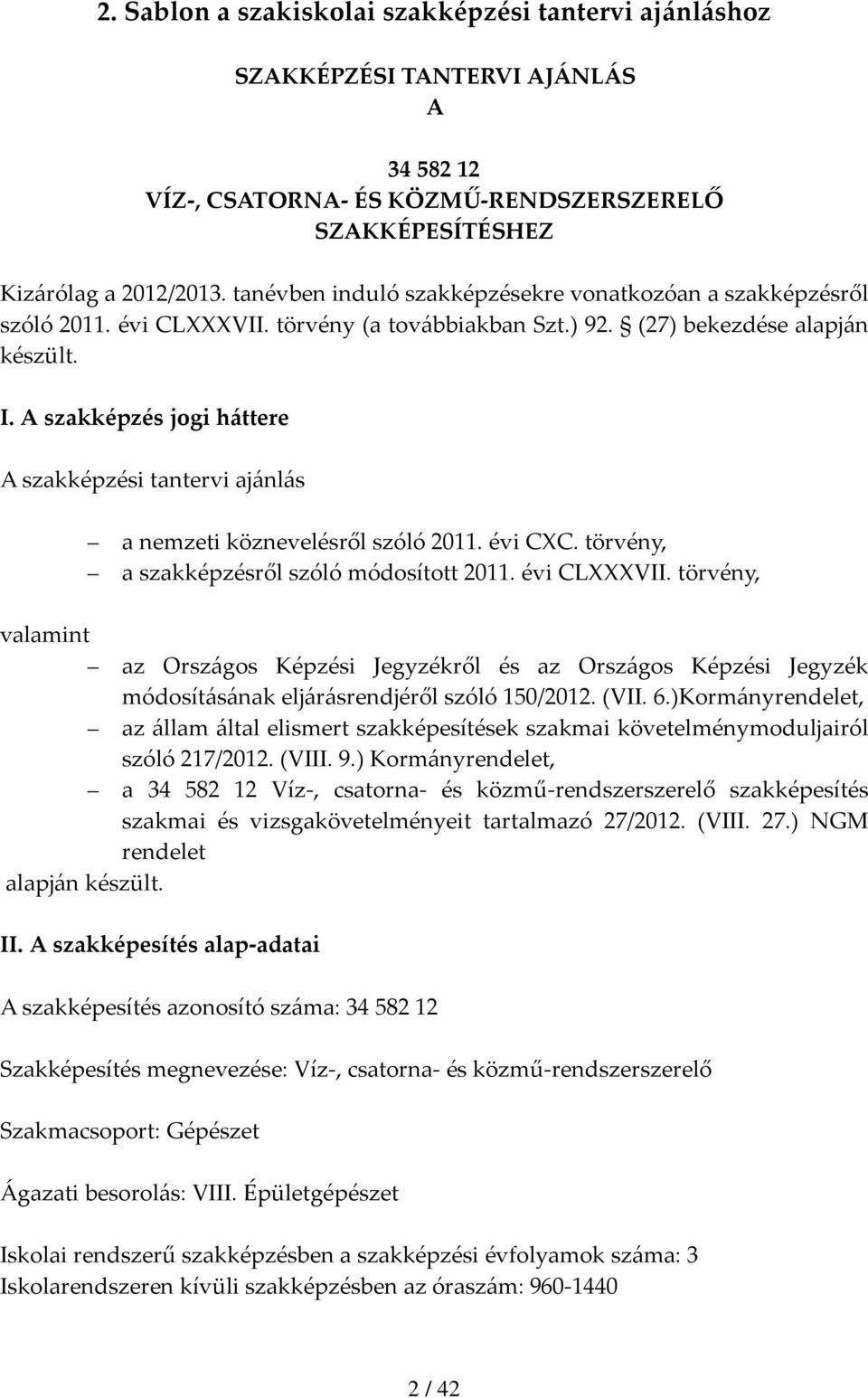 A szakképzés jogi háttere A szakképzési tantervi ajánlás a nemzeti köznevelésről szóló 2011. évi CC. törvény, a szakképzésről szóló módosított 2011. évi CLVII.