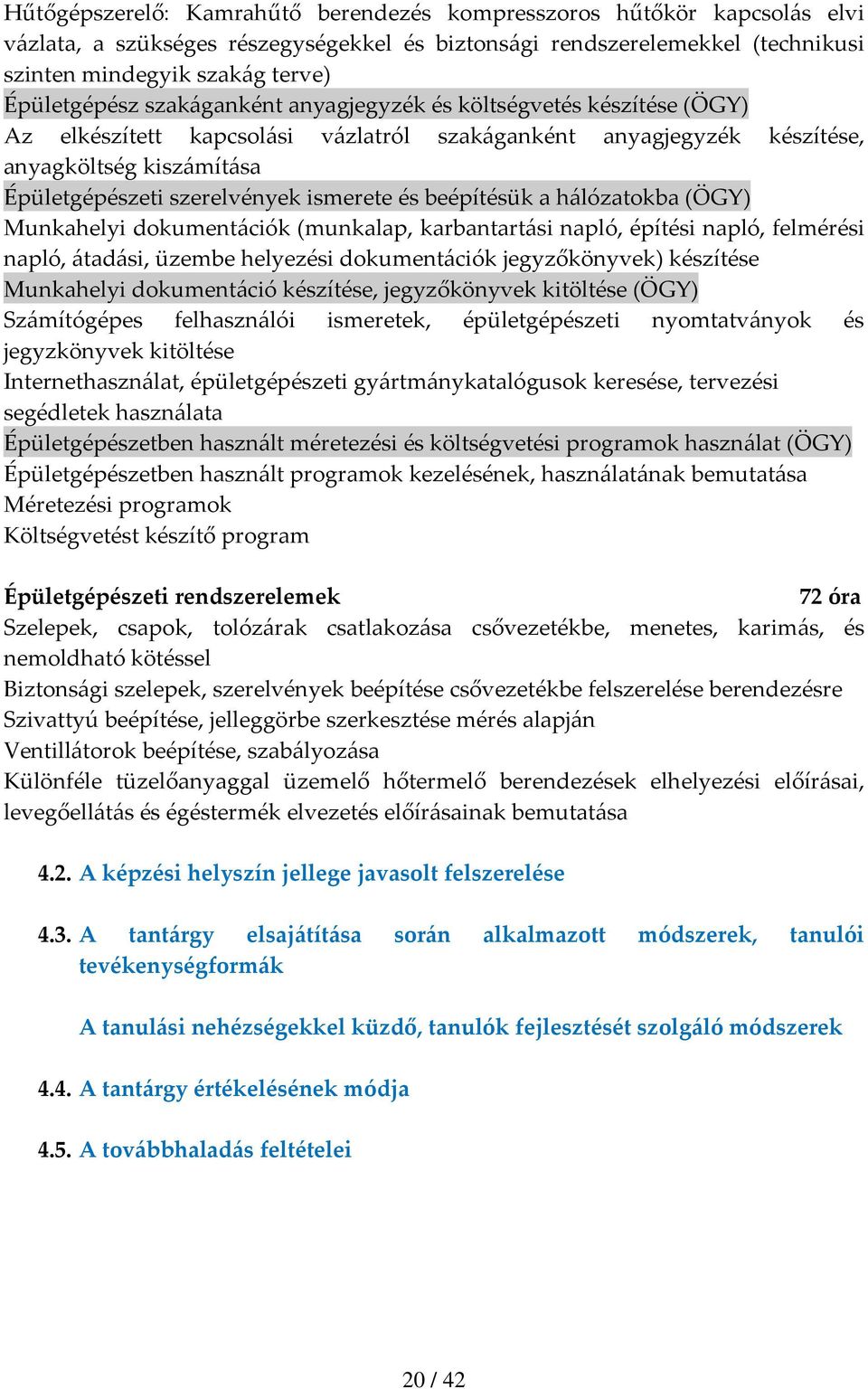 hálózatokba (ÖGY) Munkahelyi dokumentációk (munkalap, karbantartási napló, építési napló, felmérési napló, átadási, üzembe helyezési dokumentációk jegyzőkönyvek) készítése Munkahelyi dokumentáció