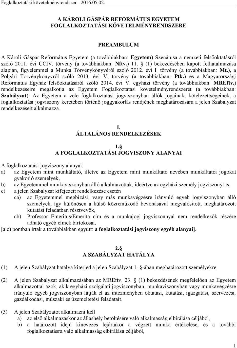 ), a Polgári Törvénykönyvről szóló 2013. évi V. törvény (a továbbiakban: Ptk.) és a Magyarországi Református Egyház felsőoktatásáról szóló 2014. évi V. egyházi törvény (a továbbiakban: MREftv.