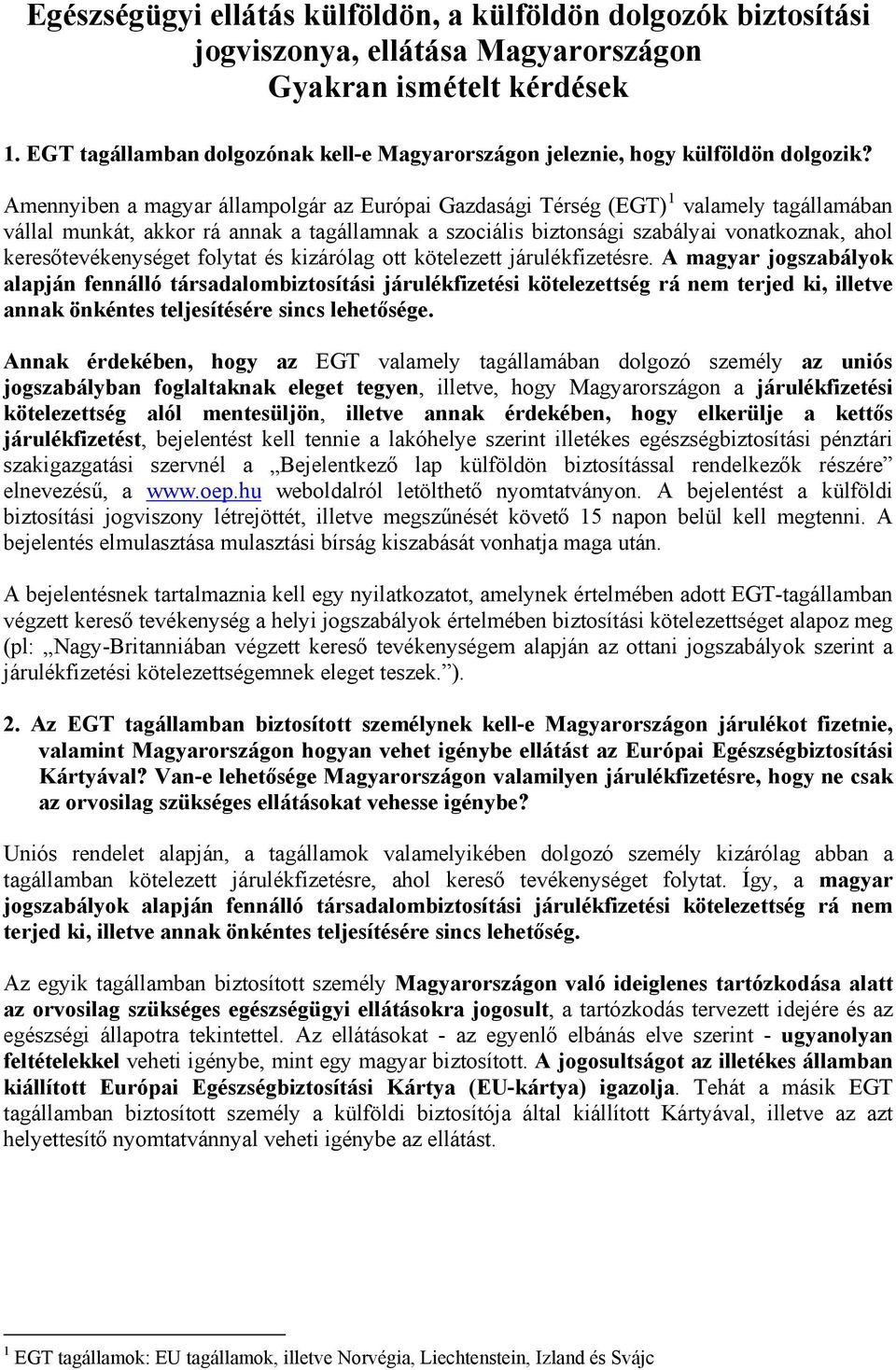 Amennyiben a magyar állampolgár az Európai Gazdasági Térség (EGT) 1 valamely tagállamában vállal munkát, akkor rá annak a tagállamnak a szociális biztonsági szabályai vonatkoznak, ahol