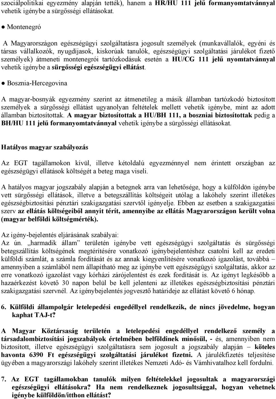 személyek) átmeneti montenegrói tartózkodásuk esetén a HU/CG 111 jelű nyomtatvánnyal vehetik igénybe a sürgősségi egészségügyi ellátást.