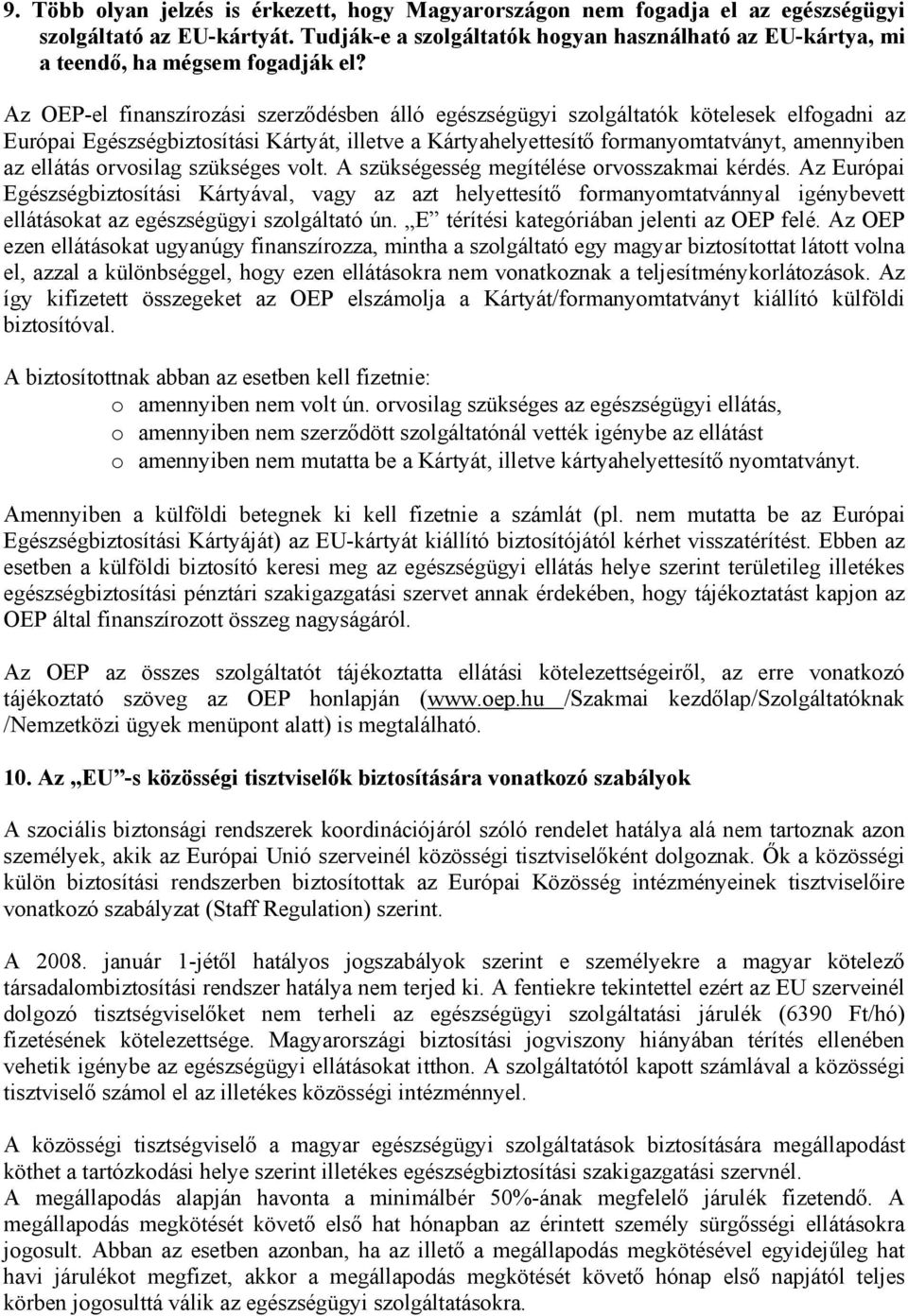 Az OEP-el finanszírozási szerződésben álló egészségügyi szolgáltatók kötelesek elfogadni az Európai Egészségbiztosítási Kártyát, illetve a Kártyahelyettesítő formanyomtatványt, amennyiben az ellátás