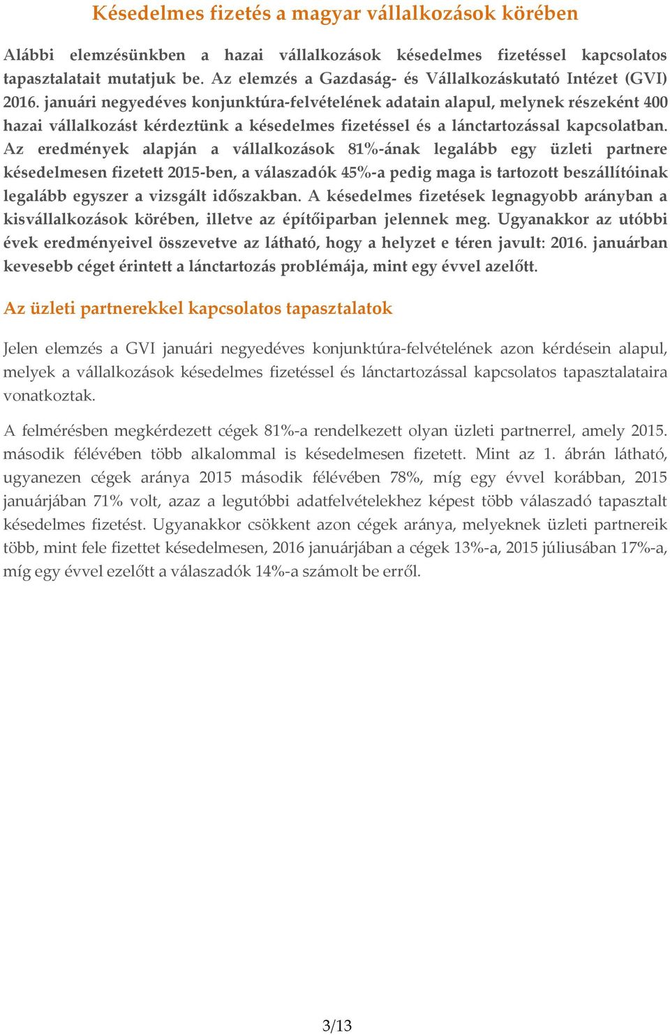 januári negyedéves konjunktúra-felvételének adatain alapul, melynek részeként 400 hazai vállalkozást kérdeztünk a késedelmes fizetéssel és a lánctartozással kapcsolatban.