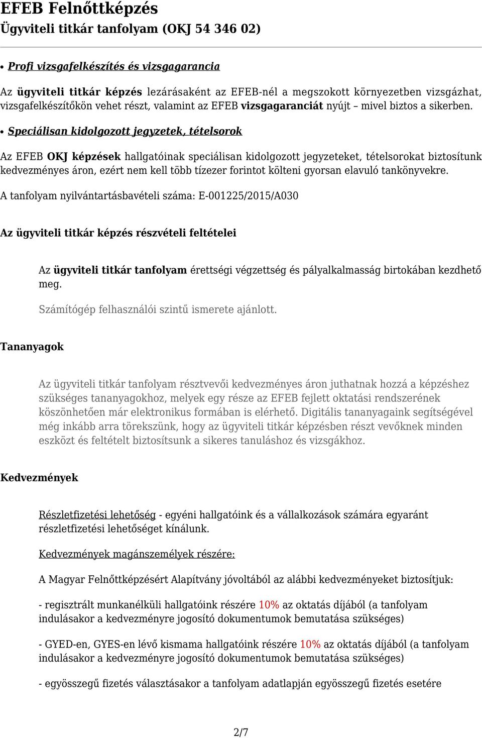 Speciálisan kidolgozott jegyzetek, tételsorok Az EFEB OKJ képzések hallgatóinak speciálisan kidolgozott jegyzeteket, tételsorokat biztosítunk kedvezményes áron, ezért nem kell több tízezer forintot