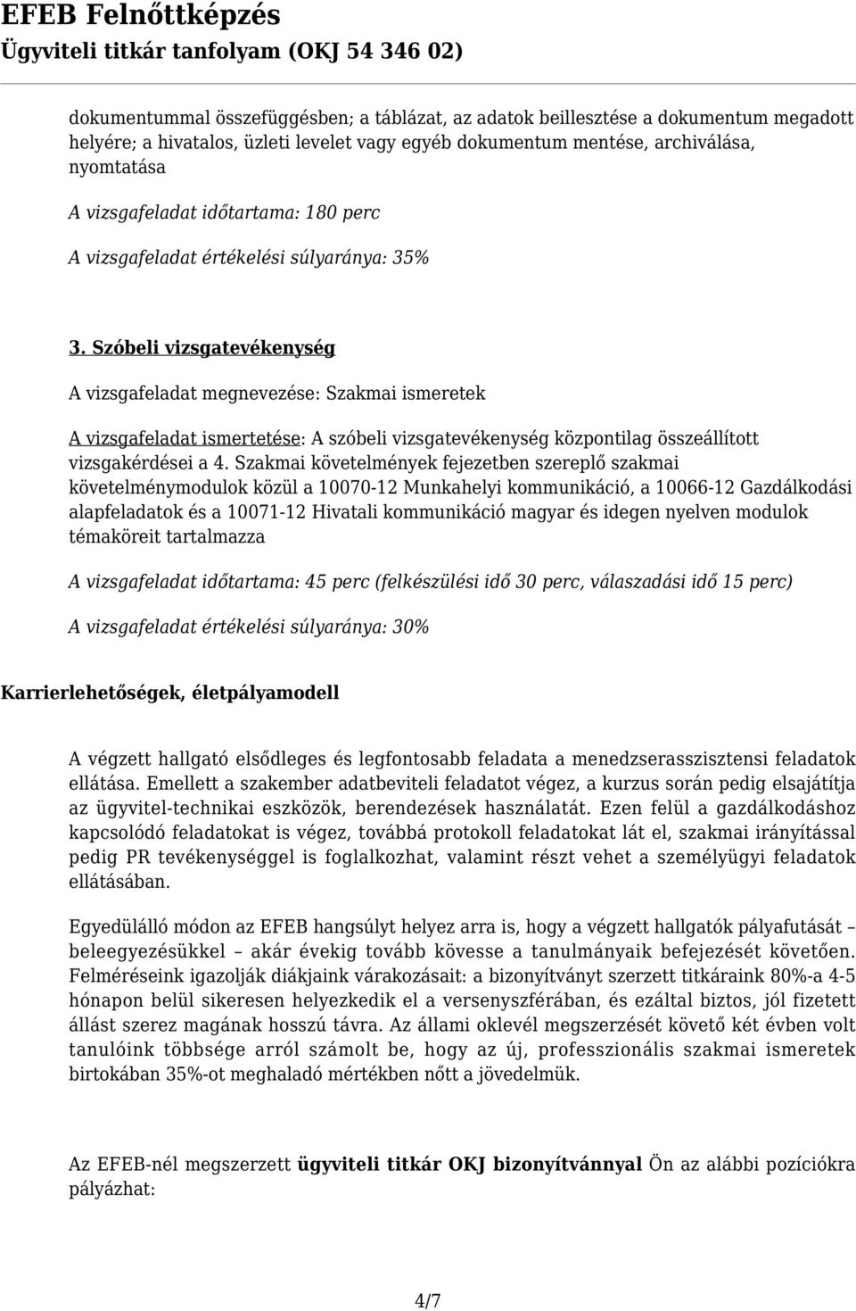 Szóbeli vizsgatevékenység A vizsgafeladat megnevezése: Szakmai ismeretek A vizsgafeladat ismertetése: A szóbeli vizsgatevékenység központilag összeállított vizsgakérdései a 4.