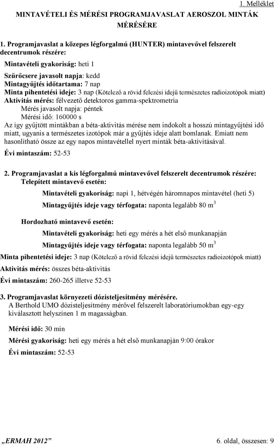 ideje: 3 nap (Kötelező a rövid felezési idejű természetes radioizotópok miatt) Aktivitás mérés: félvezető detektoros gamma-spektrometria Mérés javasolt napja: péntek Mérési idő: 160000 s Az így