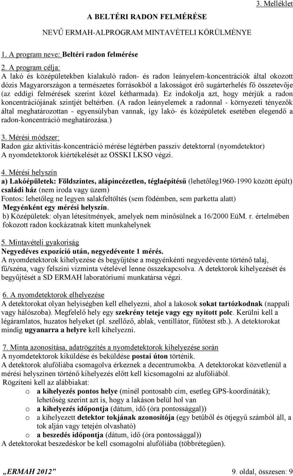 (az eddigi felmérések szerint közel kétharmada). Ez indokolja azt, hogy mérjük a radon koncentrációjának szintjét beltérben.