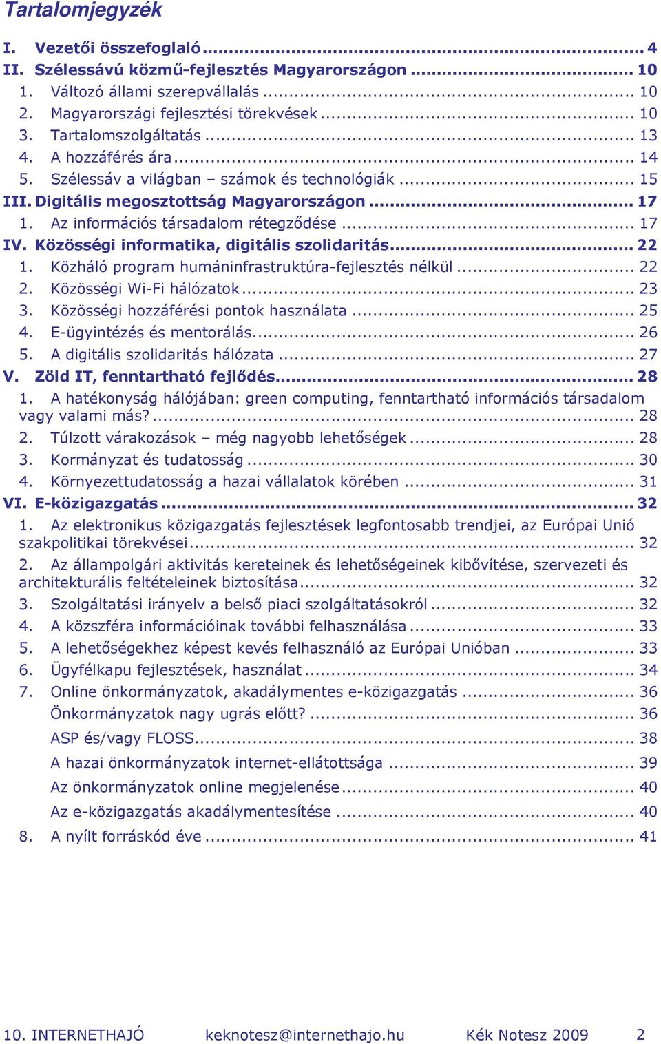 .. 17 IV. Közösségi informatika, digitális szolidaritás... 22 1. Közháló program humáninfrastruktúra-fejlesztés nélkül... 22 2. Közösségi Wi-Fi hálózatok... 23 3.