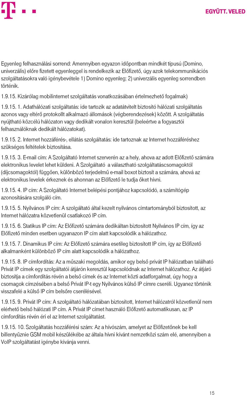 A szolgáltatás nyújtható közcélú hálózaton vagy dedikált vonalon keresztül (beleértve a fogyasztói felhasználóknak dedikált hálózatokat). 1.9.15. 2.