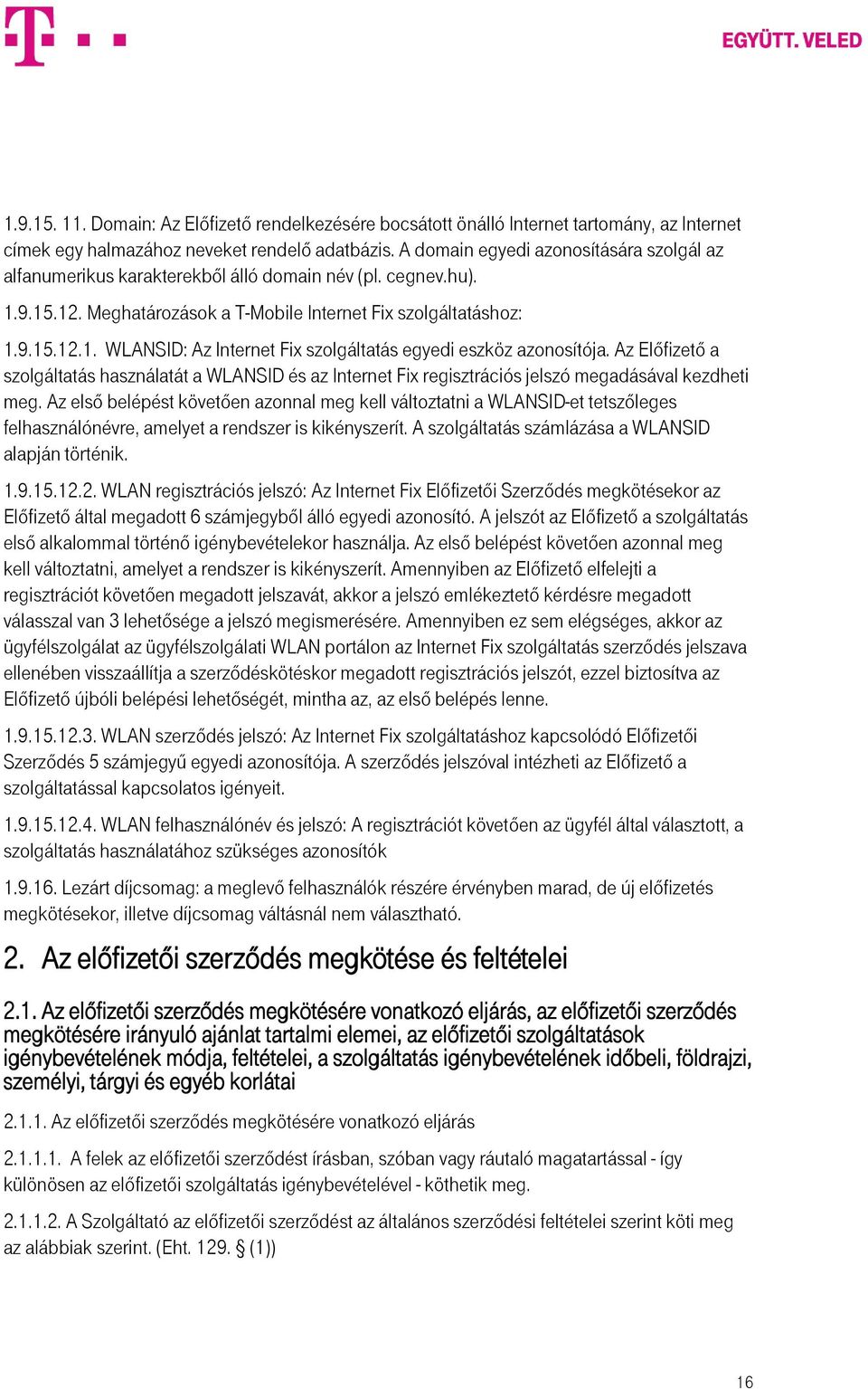 Az Előfizető a szolgáltatás használatát a WLANSID és az Internet Fix regisztrációs jelszó megadásával kezdheti meg.