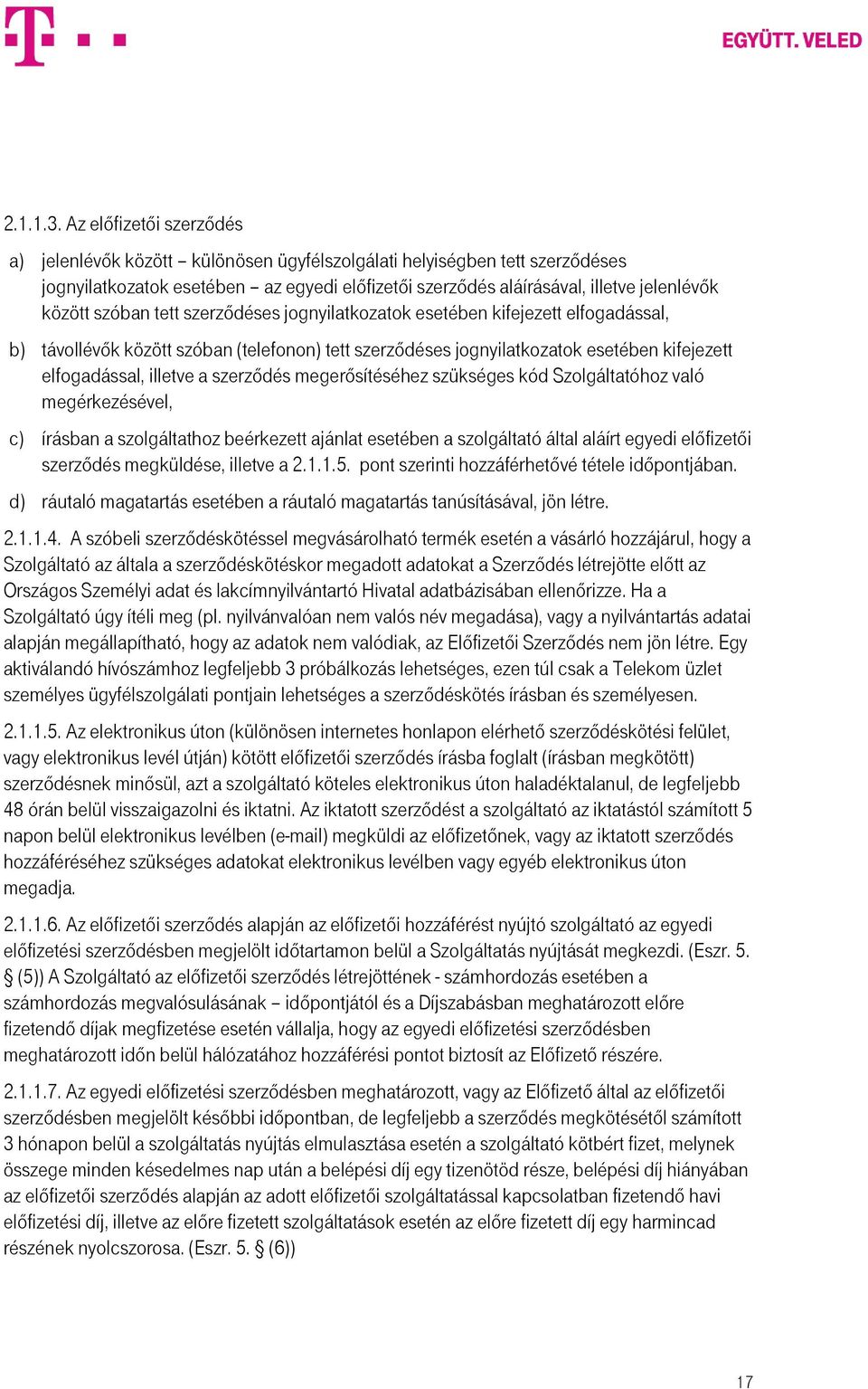 szóban tett szerződéses jognyilatkozatok esetében kifejezett elfogadással, b) távollévők között szóban (telefonon) tett szerződéses jognyilatkozatok esetében kifejezett elfogadással, illetve a