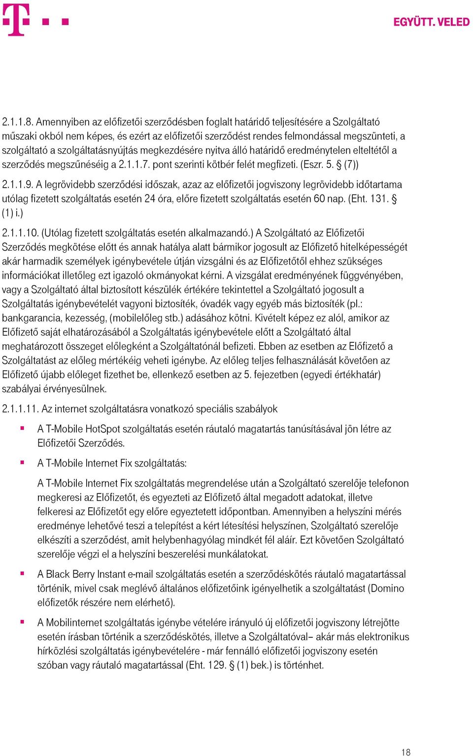 szolgáltatásnyújtás megkezdésére nyitva álló határidő eredménytelen elteltétől a szerződés megszűnéséig a 2.1.1.7. pont szerinti kötbér felét megfizeti. (Eszr. 5. (7)) 2.1.1.9.
