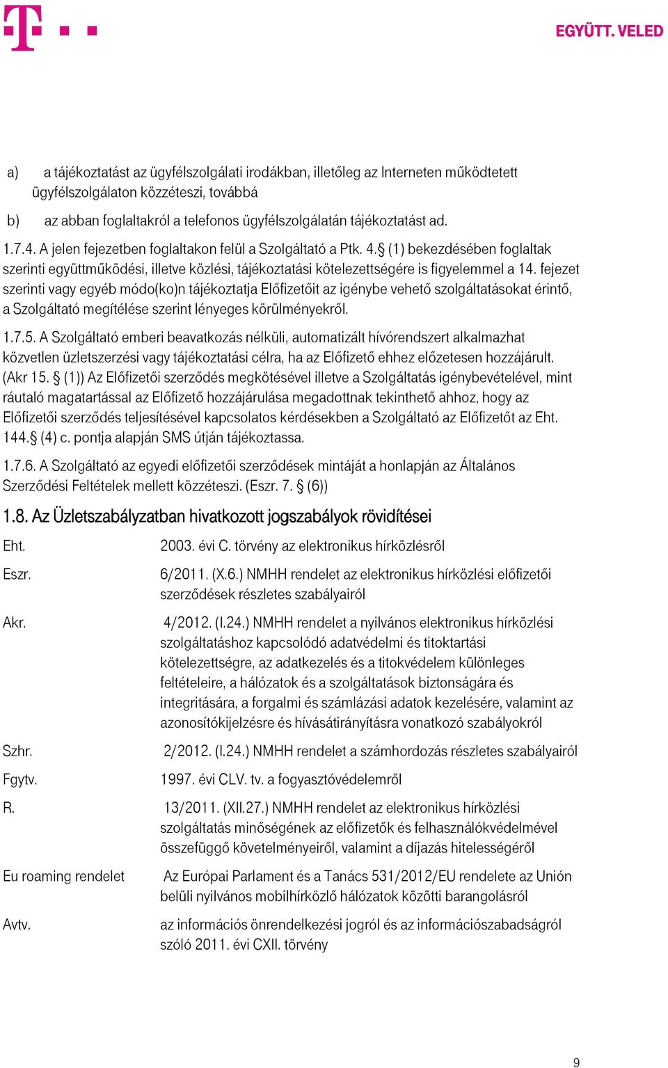 fejezet szerinti vagy egyéb módo(ko)n tájékoztatja Előfizetőit az igénybe vehető szolgáltatásokat érintő, a Szolgáltató megítélése szerint lényeges körülményekről. 1.7.5.