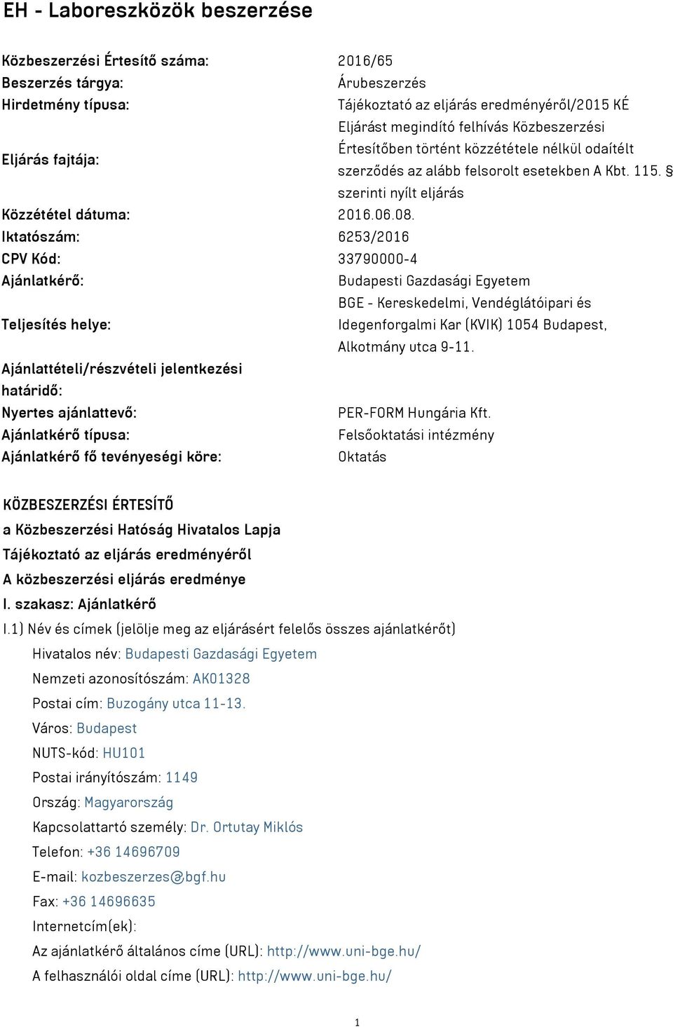 Iktatószám: 6253/2016 CPV Kód: 33790000-4 Ajánlatkérő: Budapesti Gazdasági Egyetem BGE - Kereskedelmi, Vendéglátóipari és Teljesítés helye: Idegenforgalmi Kar (KVIK) 1054 Budapest, Alkotmány utca