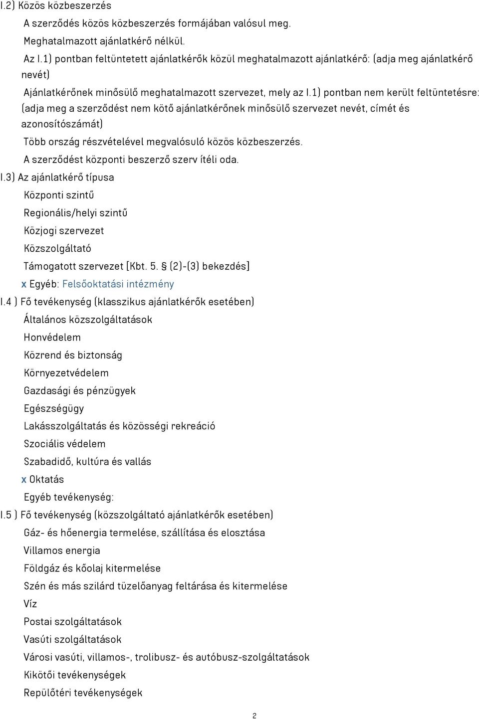 1) pontban nem került feltüntetésre: (adja meg a szerződést nem kötő ajánlatkérőnek minősülő szervezet nevét, címét és azonosítószámát) Több ország részvételével megvalósuló közös közbeszerzés.