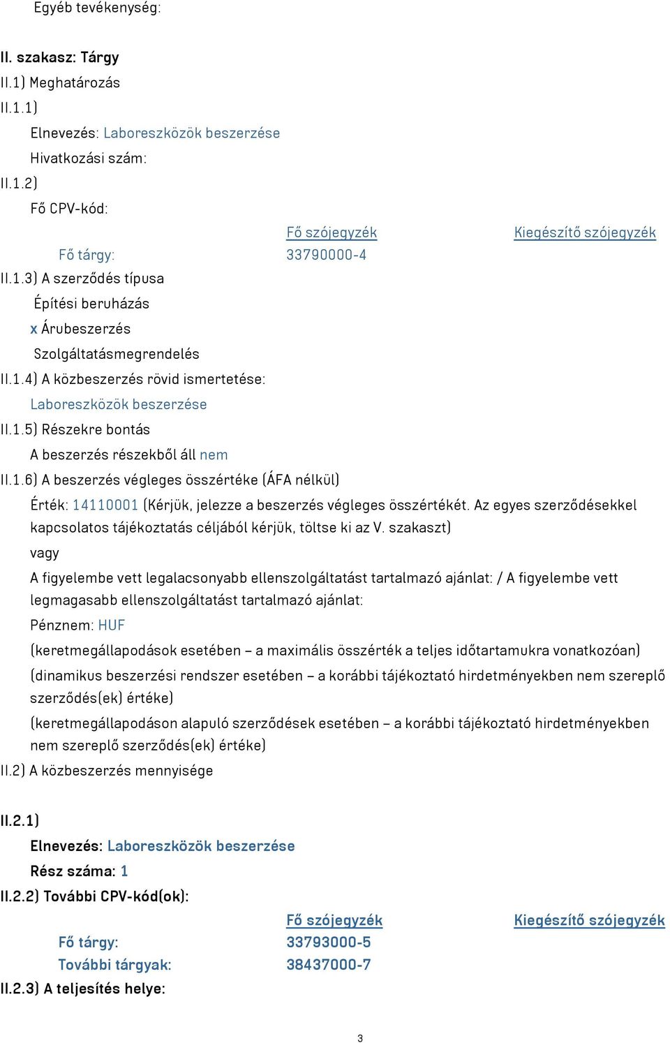 1.6) A beszerzés végleges összértéke (ÁFA nélkül) Érték: 14110001 (Kérjük, jelezze a beszerzés végleges összértékét. Az egyes szerződésekkel kapcsolatos tájékoztatás céljából kérjük, töltse ki az V.