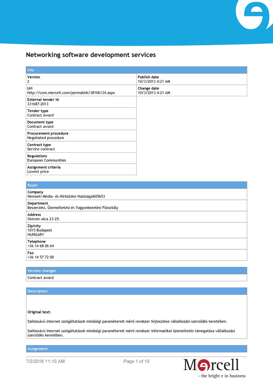 Assignment criteria Lowest price Publish date 10/3/2013 4:21 AM Change date 10/3/2013 4:21 AM Buyer Company Nemzeti Média- és Hírközlési HatóságAK05653 Department Beszerzési, Üzemeltetési és