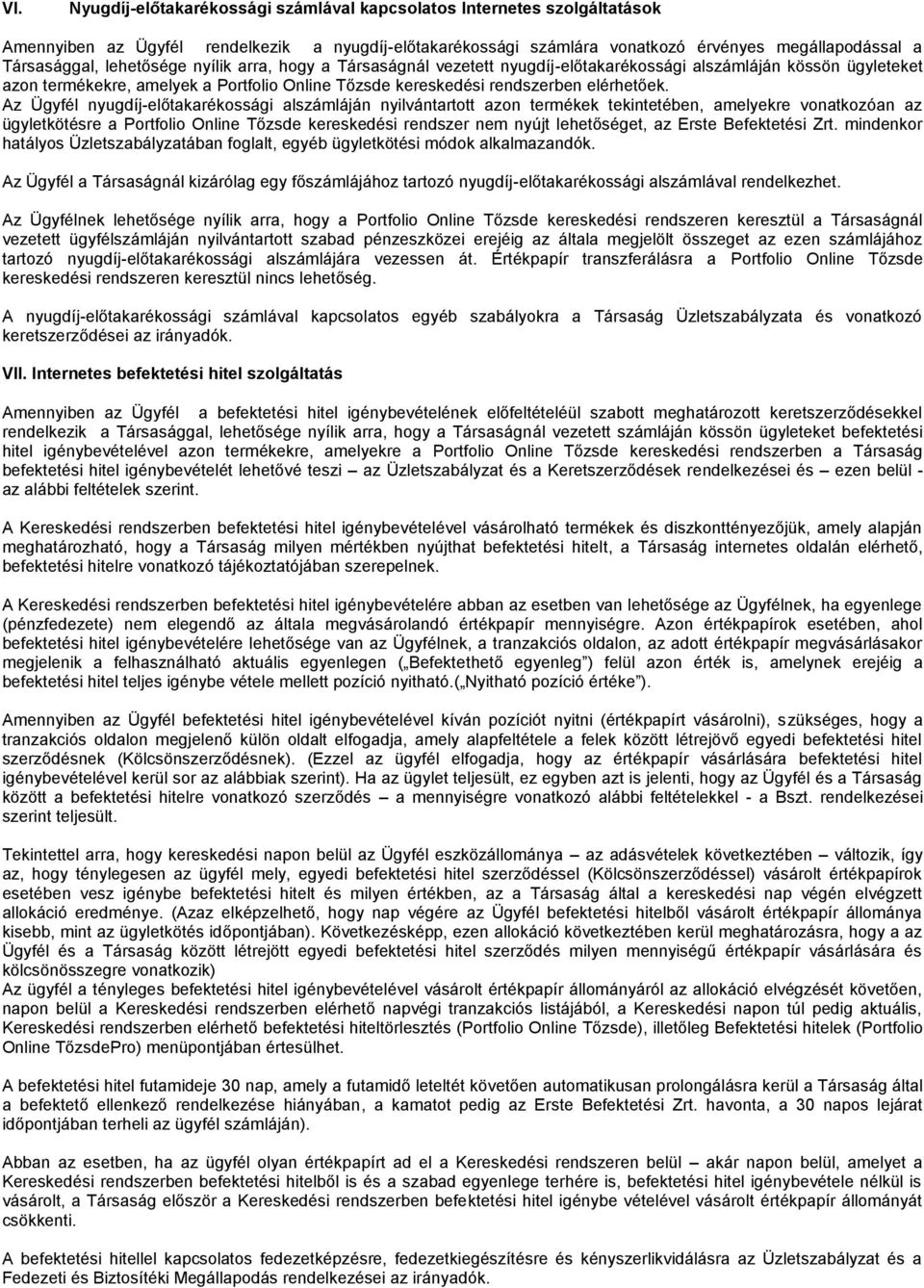 Az Ügyfél nyugdíj-előtakarékossági alszámláján nyilvántartott azon termékek tekintetében, amelyekre vonatkozóan az ügyletkötésre a Portfolio Online Tőzsde kereskedési rendszer nem nyújt lehetőséget,