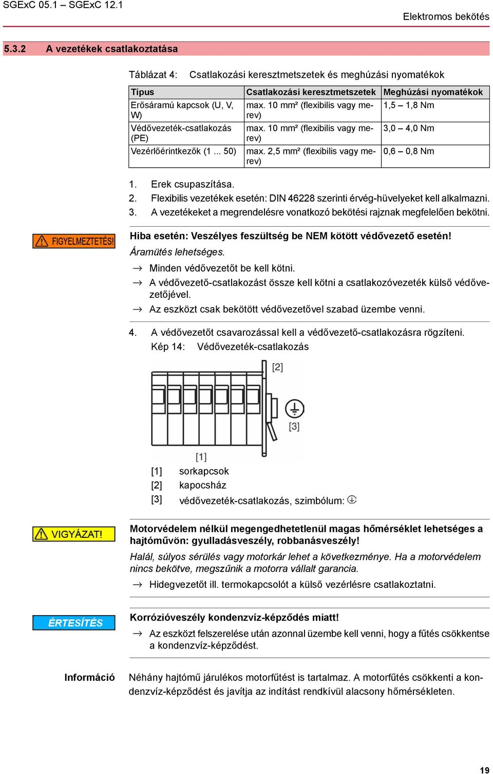 .. 50) Csatlakozási keresztmetszetek max. 10 mm² (flexibilis vagy merev) max. 10 mm² (flexibilis vagy merev) max. 2,5 mm² (flexibilis vagy merev) Meghúzási nyomatékok 1,5 1,8 Nm 3,0 4,0 Nm 0,6 0,8 Nm 1.