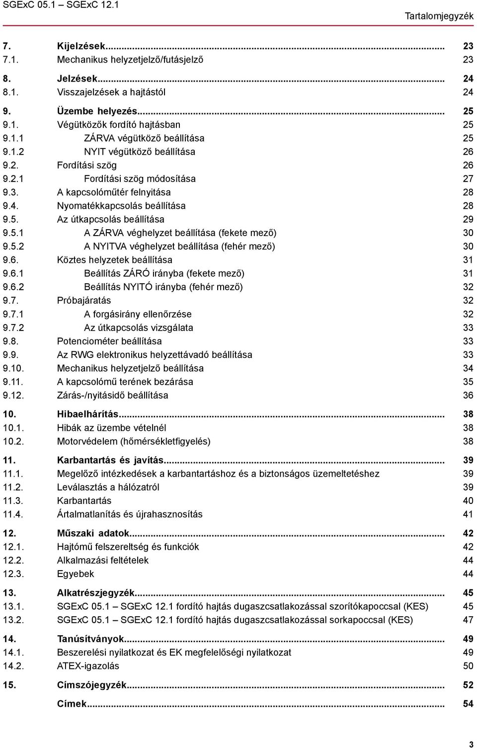 Az útkapcsolás beállítása 9.5.1 A ZÁRVA véghelyzet beállítása (fekete mező) 9.5.2 A NYITVA véghelyzet beállítása (fehér mező) 9.6. Köztes helyzetek beállítása 9.6.1 Beállítás ZÁRÓ irányba (fekete mező) 9.