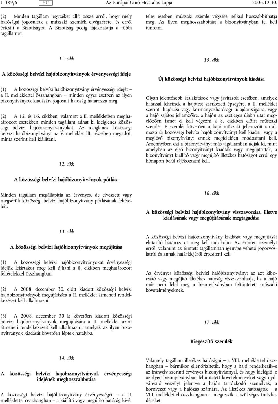 melléklettel összhangban a kiállító vagy megújító hatóság kivételes esetben műszaki szemle végzése nélkül hosszabbíthatja meg. Az ilyen meghosszabbítást a bizonyítványban fel kell tüntetni. 11.