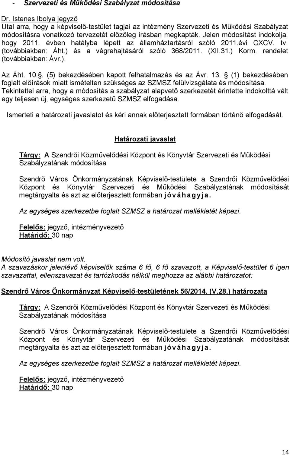 Jelen módosítást indokolja, hogy 2011. évben hatályba lépett az államháztartásról szóló 2011.évi CXCV. tv. (továbbiakban: Áht.) és a végrehajtásáról szóló 368/2011. (XII.31.) Korm.