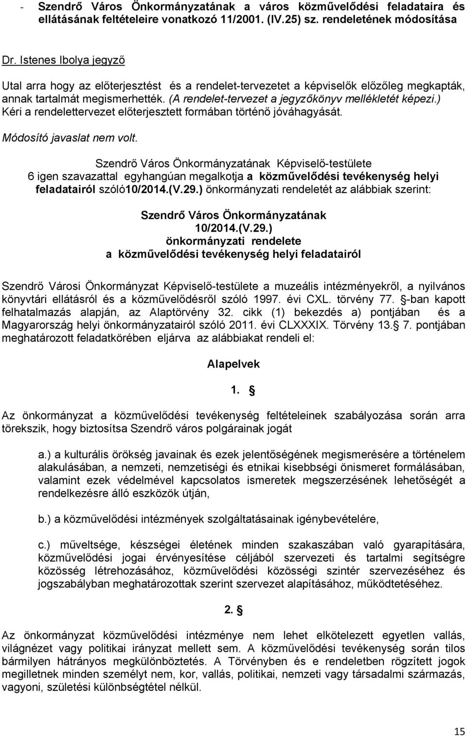 ) Kéri a rendelettervezet előterjesztett formában történő jóváhagyását. Módosító javaslat nem volt.