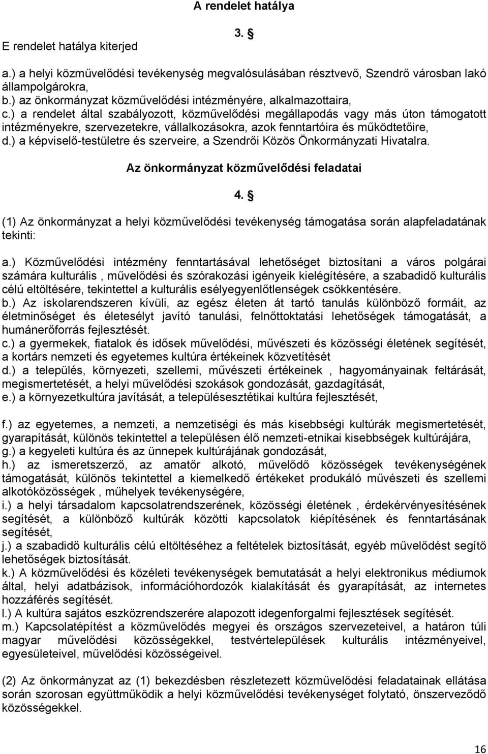 ) a rendelet által szabályozott, közművelődési megállapodás vagy más úton támogatott intézményekre, szervezetekre, vállalkozásokra, azok fenntartóira és működtetőire, d.