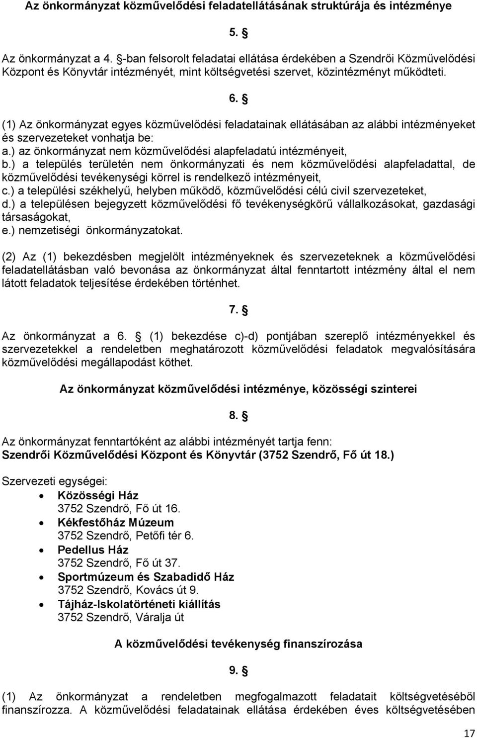 (1) Az önkormányzat egyes közművelődési feladatainak ellátásában az alábbi intézményeket és szervezeteket vonhatja be: a.) az önkormányzat nem közművelődési alapfeladatú intézményeit, b.