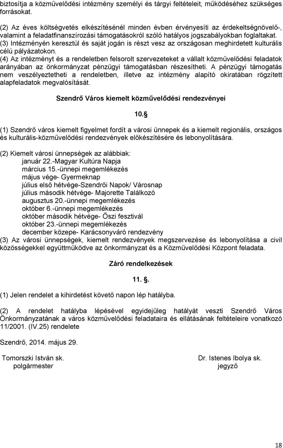 (3) Intézményén keresztül és saját jogán is részt vesz az országosan meghirdetett kulturális célú pályázatokon.