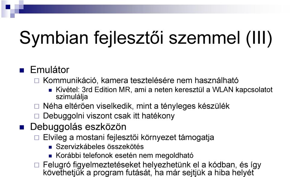 hatékony Debuggolás eszközön Elvileg a mostani fejlesztıi környezet támogatja Szervizkábeles összekötés Korábbi telefonok