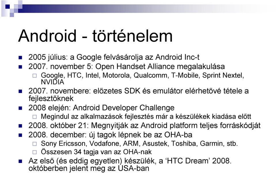 novembere: elızetes SDK és emulátor elérhetıvé tétele a fejlesztıknek 2008 elején: Android Developer Challenge Megindul az alkalmazások fejlesztés már a készülékek