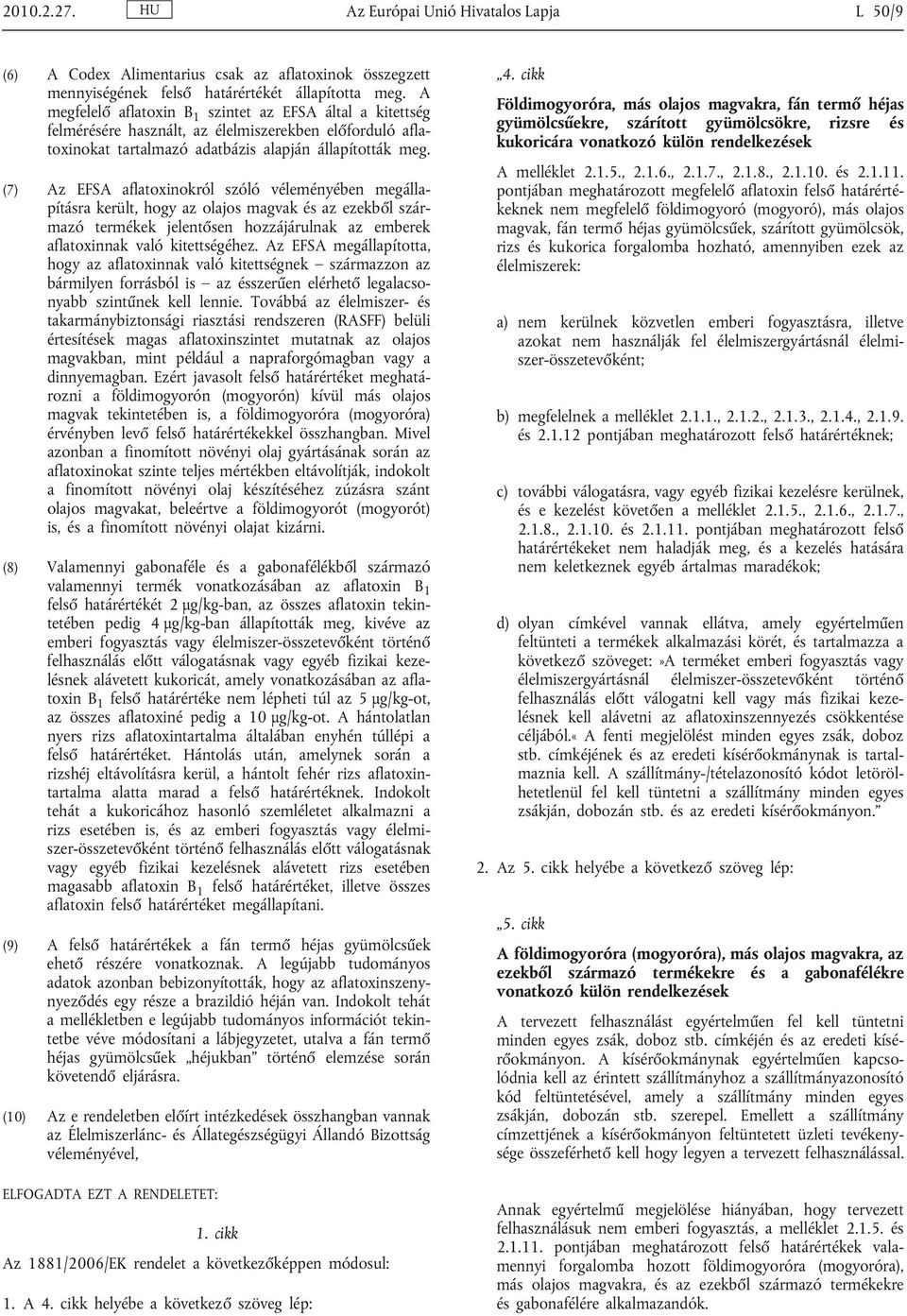 (7) Az EFSA aflatoxinokról szóló véleményében megálla pításra került, hogy az olajos magvak és az ezekből szár mazó termékek jelentősen hozzájárulnak az emberek aflatoxinnak való kitettségéhez.