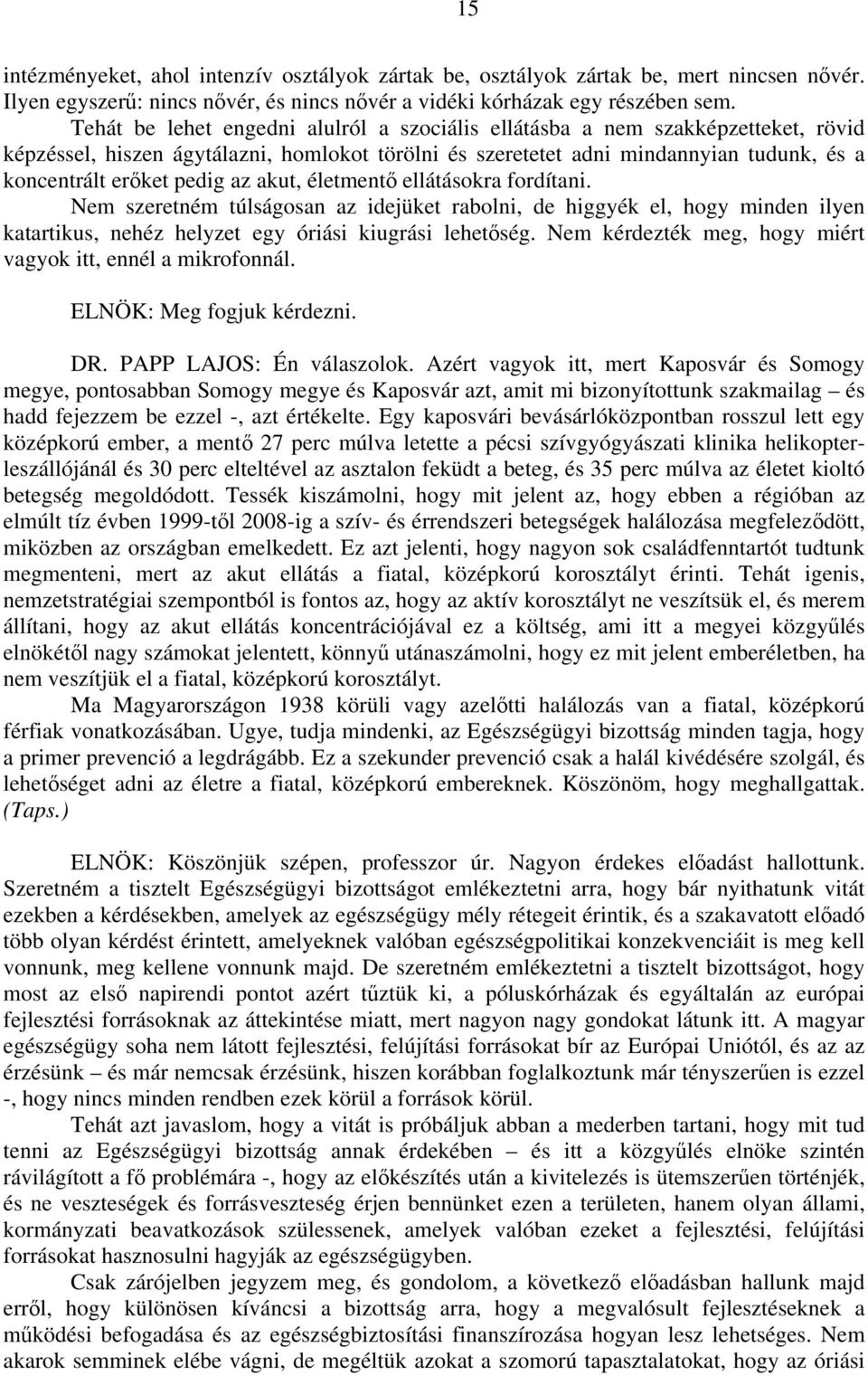 az akut, életmentő ellátásokra fordítani. Nem szeretném túlságosan az idejüket rabolni, de higgyék el, hogy minden ilyen katartikus, nehéz helyzet egy óriási kiugrási lehetőség.