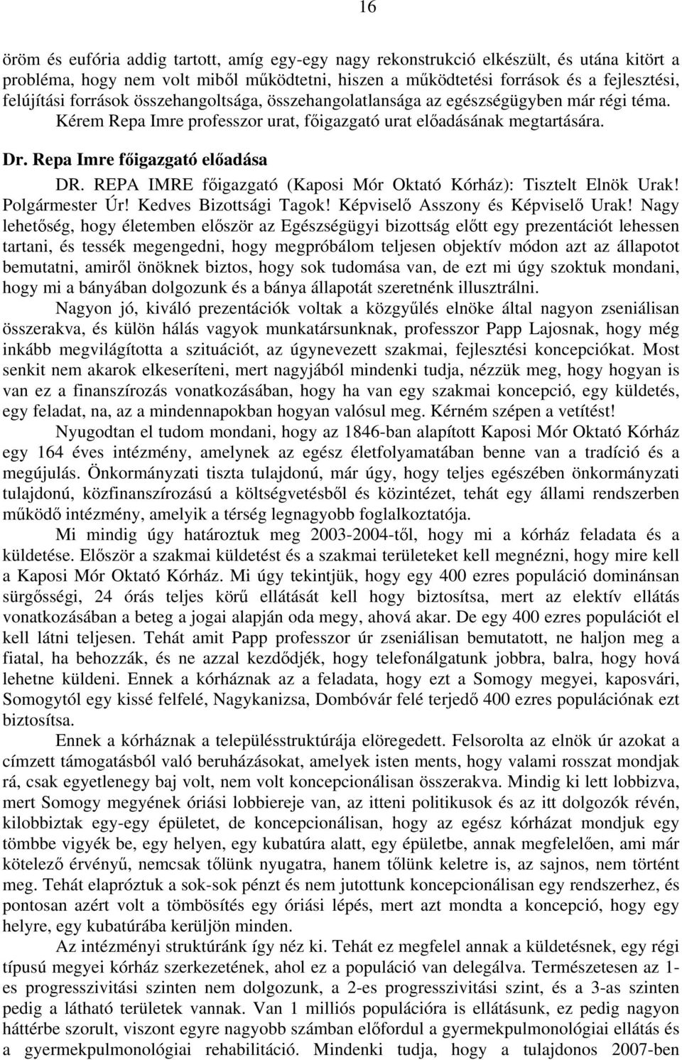 REPA IMRE főigazgató (Kaposi Mór Oktató Kórház): Tisztelt Elnök Urak! Polgármester Úr! Kedves Bizottsági Tagok! Képviselő Asszony és Képviselő Urak!