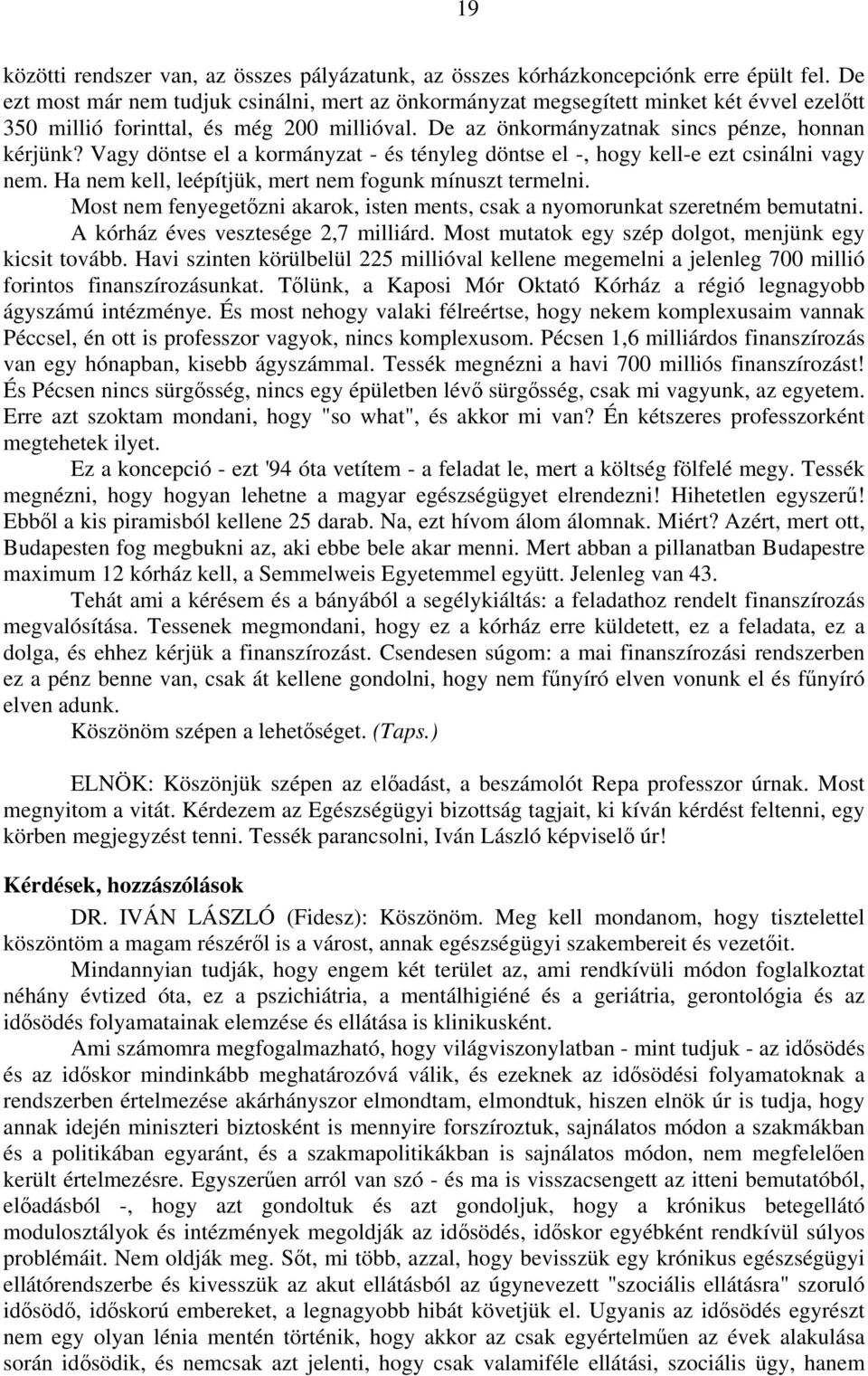 Vagy döntse el a kormányzat - és tényleg döntse el -, hogy kell-e ezt csinálni vagy nem. Ha nem kell, leépítjük, mert nem fogunk mínuszt termelni.