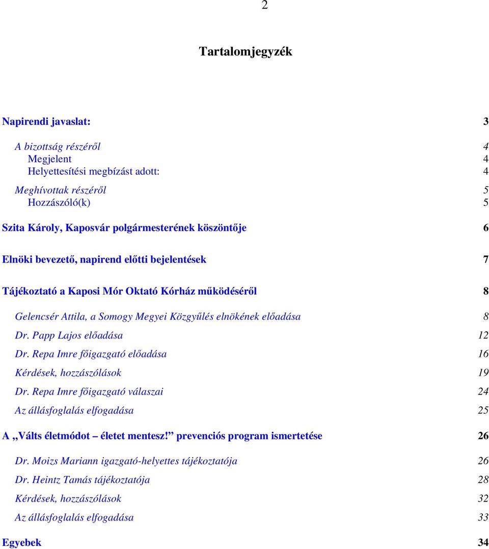 Papp Lajos előadása 12 Dr. Repa Imre főigazgató előadása 16 Kérdések, hozzászólások 19 Dr. Repa Imre főigazgató válaszai 24 Az állásfoglalás elfogadása 25 A Válts életmódot életet mentesz!