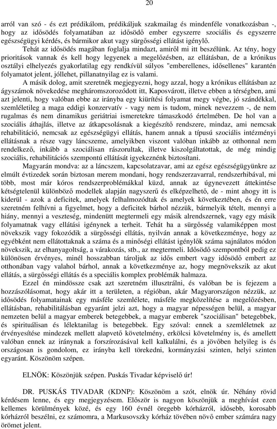 Az tény, hogy prioritások vannak és kell hogy legyenek a megelőzésben, az ellátásban, de a krónikus osztályi elhelyezés gyakorlatilag egy rendkívül súlyos "emberellenes, idősellenes" karantén