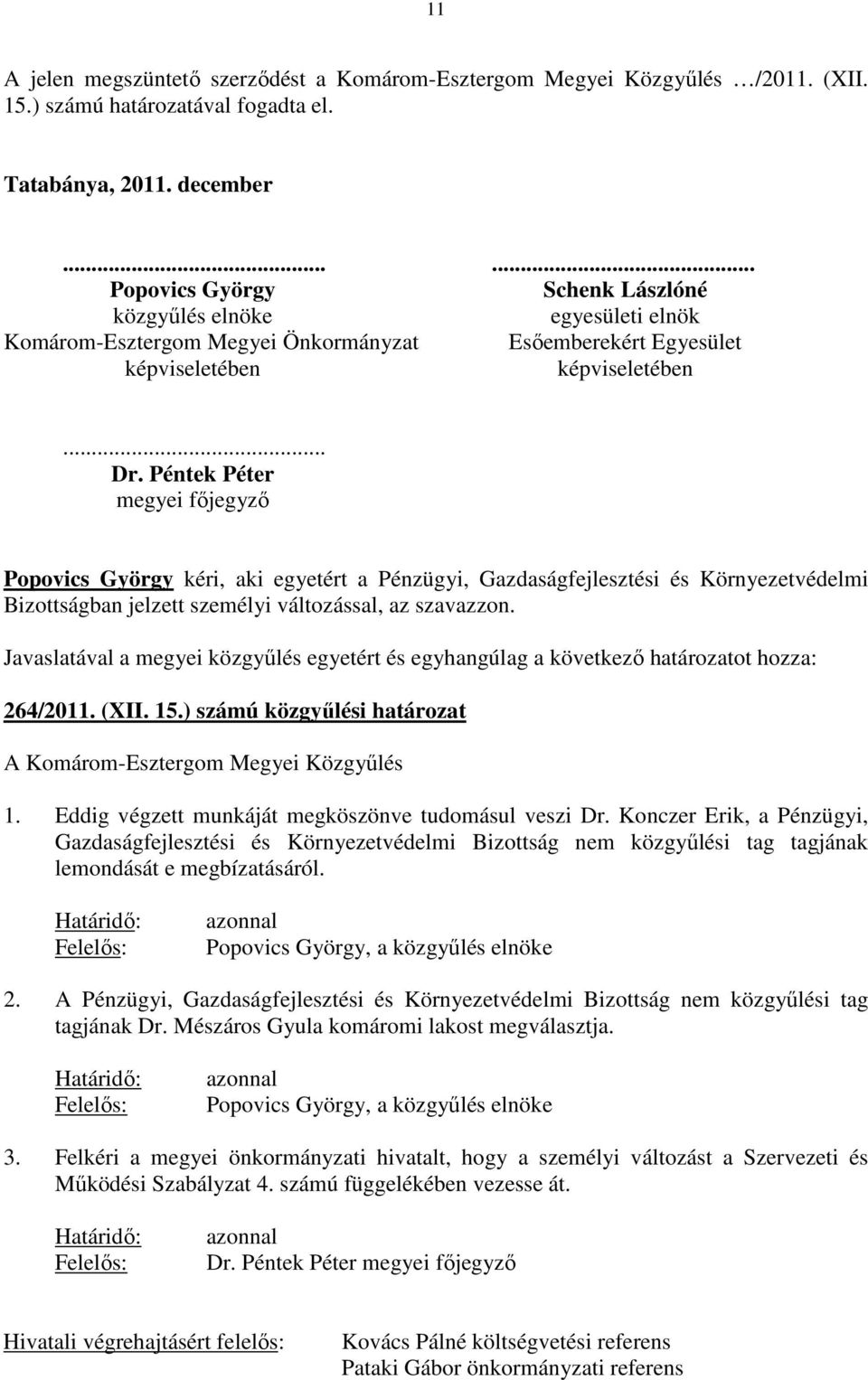 Péntek Péter megyei fıjegyzı Popovics György kéri, aki egyetért a Pénzügyi, Gazdaságfejlesztési és Környezetvédelmi Bizottságban jelzett személyi változással, az szavazzon.