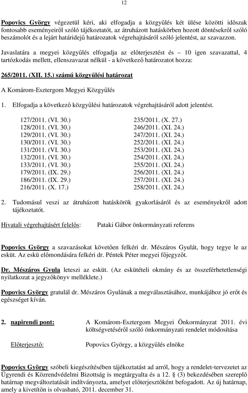 Javaslatára a megyei közgyőlés elfogadja az elıterjesztést és 10 igen szavazattal, 4 tartózkodás mellett, ellenszavazat nélkül - a következı határozatot hozza: 265/2011. (XII. 15.