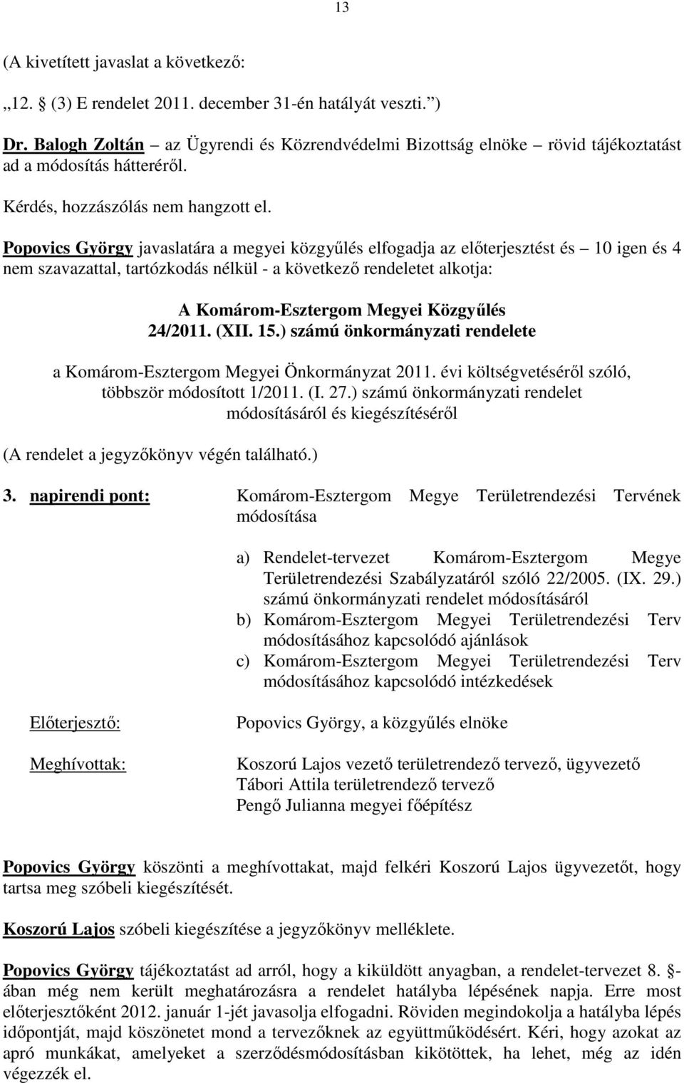 Popovics György javaslatára a megyei közgyőlés elfogadja az elıterjesztést és 10 igen és 4 nem szavazattal, tartózkodás nélkül - a következı rendeletet alkotja: A Komárom-Esztergom Megyei Közgyőlés