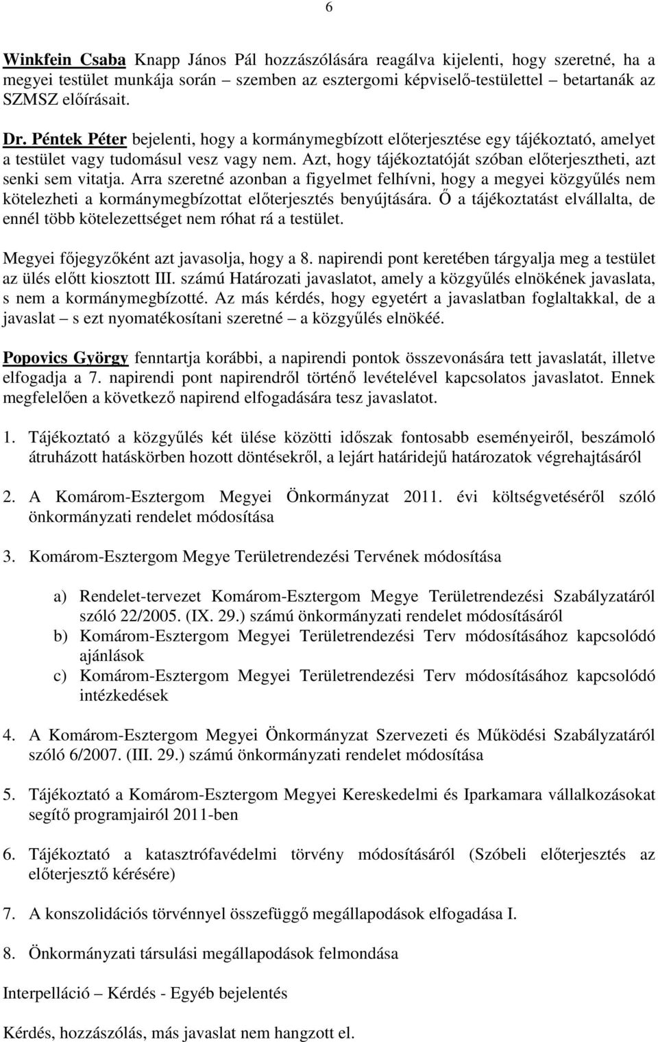 Arra szeretné azonban a figyelmet felhívni, hogy a megyei közgyőlés nem kötelezheti a kormánymegbízottat elıterjesztés benyújtására.