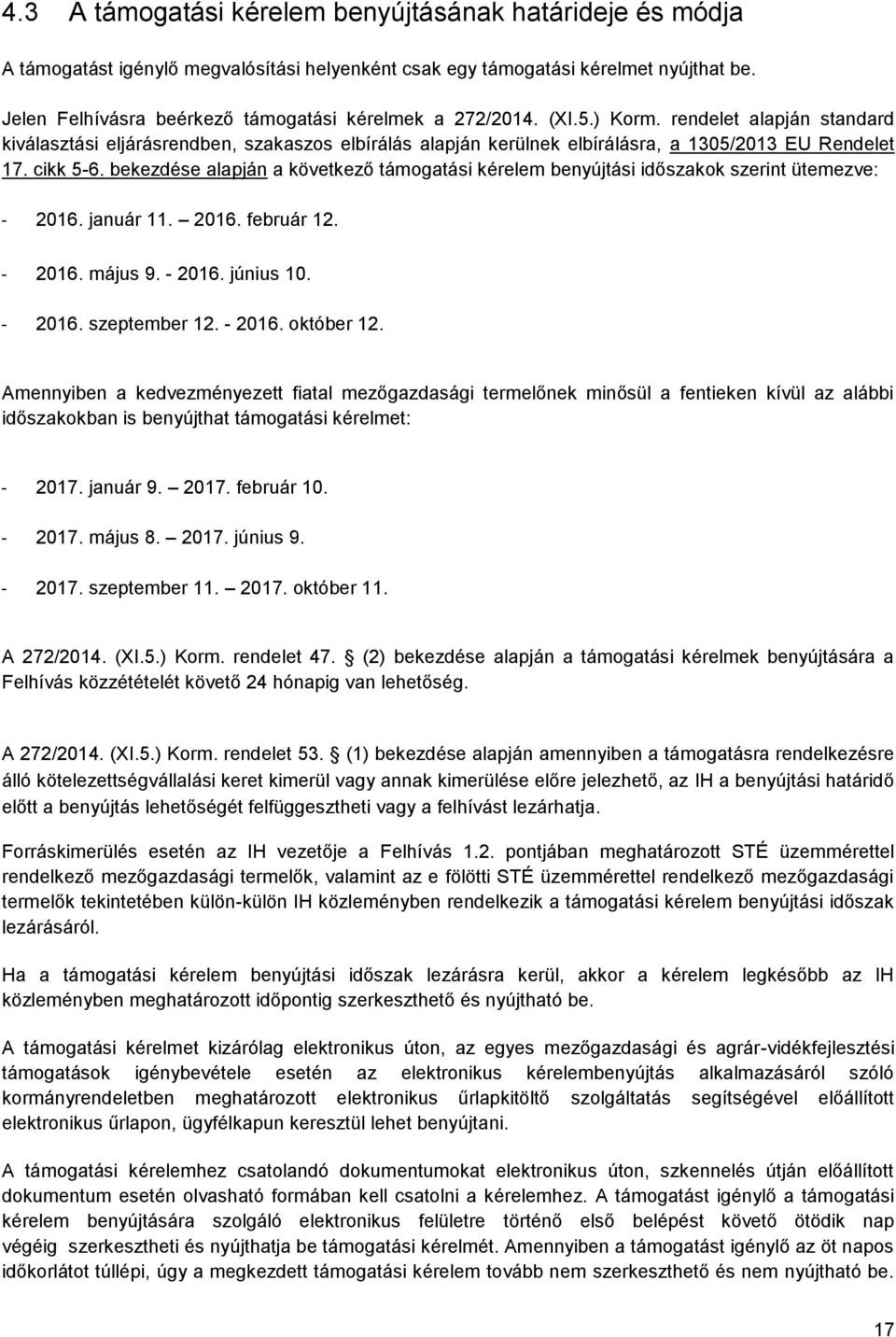 rendelet alapján standard kiválasztási eljárásrendben, szakaszos elbírálás alapján kerülnek elbírálásra, a 1305/2013 EU Rendelet 17. cikk 5-6.