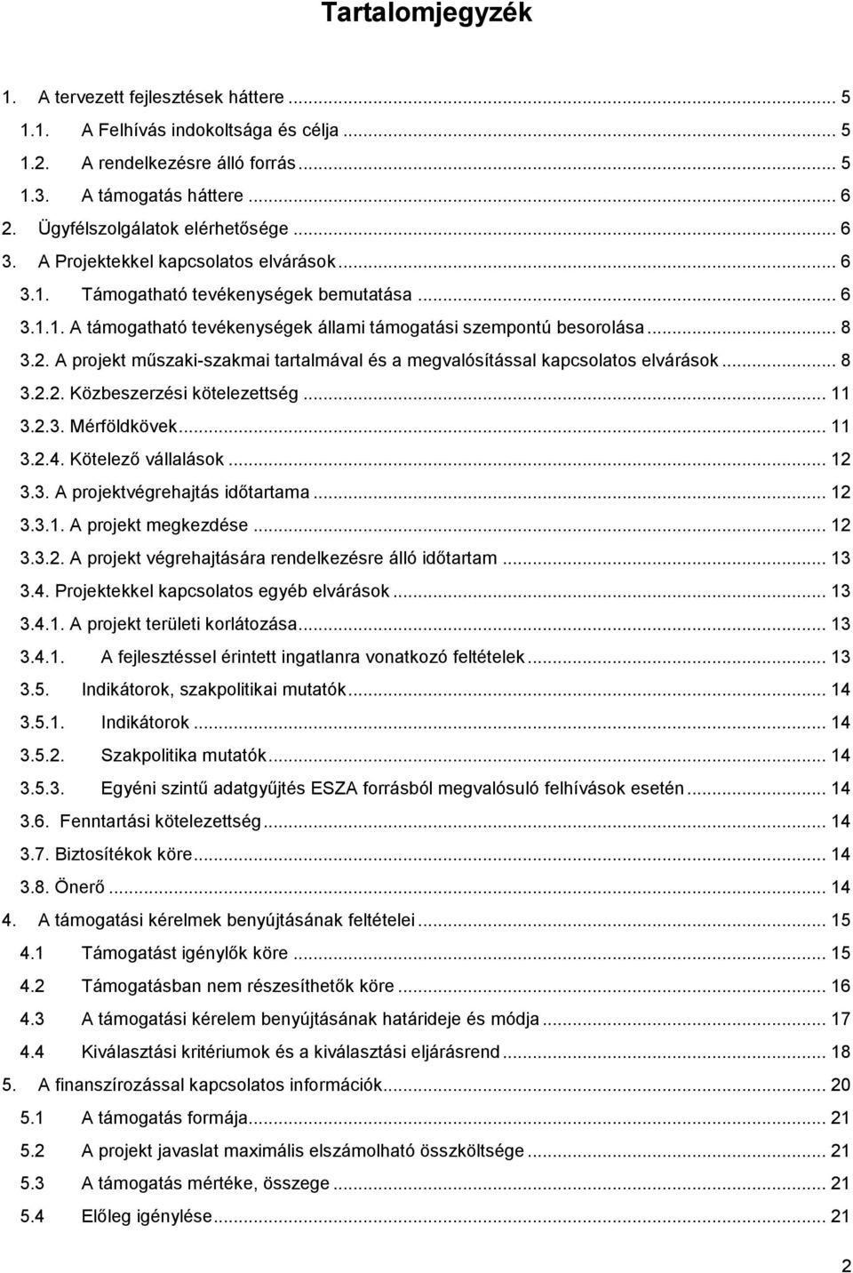 .. 8 3.2. A projekt műszaki-szakmai tartalmával és a megvalósítással kapcsolatos elvárások... 8 3.2.2. Közbeszerzési kötelezettség... 11 3.2.3. Mérföldkövek... 11 3.2.4. Kötelező vállalások... 12 3.3. A projektvégrehajtás időtartama.