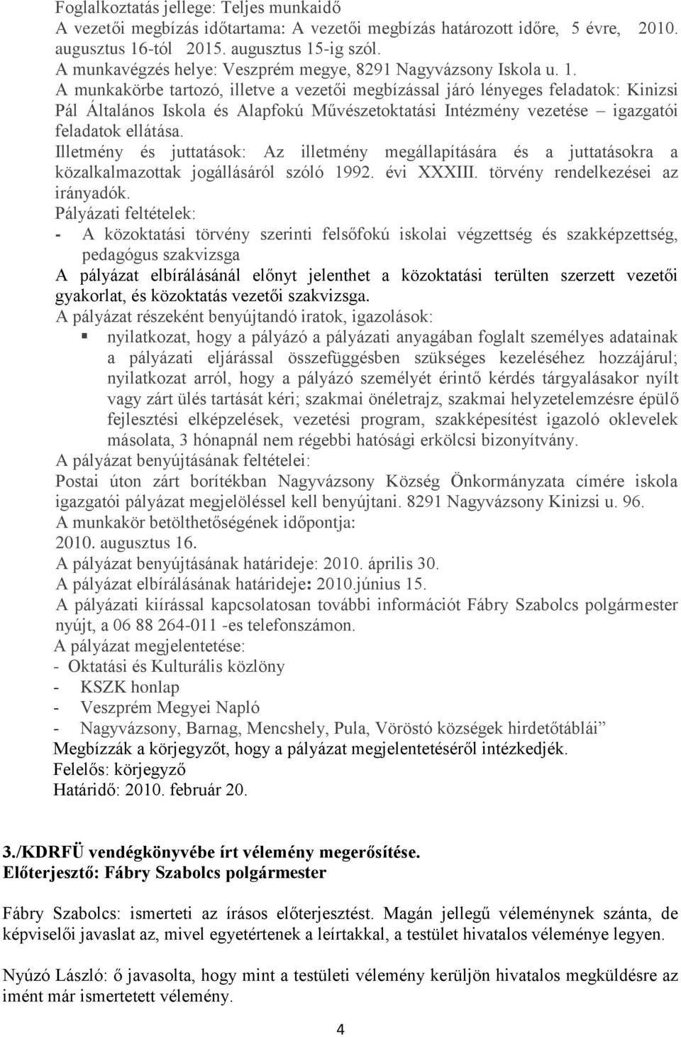 A munkakörbe tartozó, illetve a vezetői megbízással járó lényeges feladatok: Kinizsi Pál Általános Iskola és Alapfokú Művészetoktatási Intézmény vezetése igazgatói feladatok ellátása.