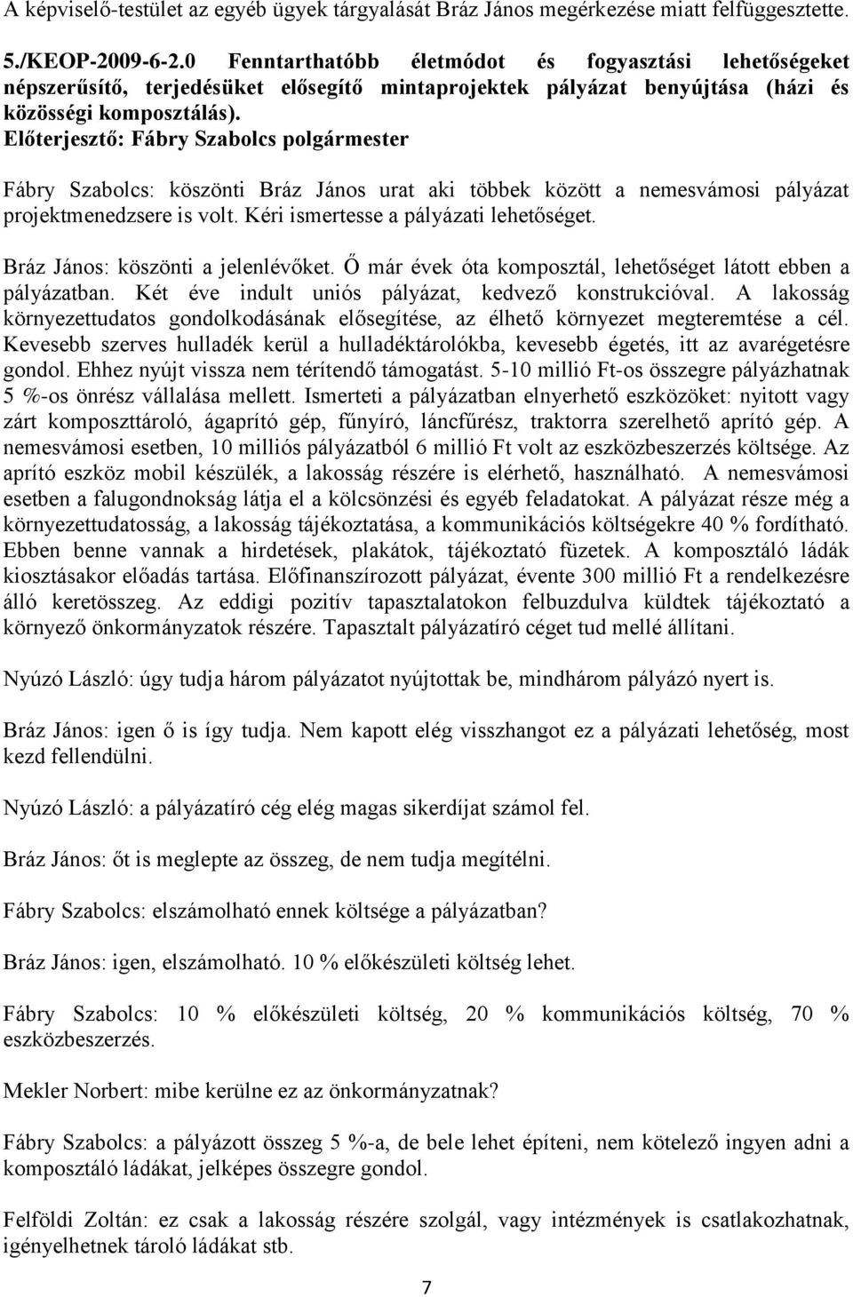 Fábry Szabolcs: köszönti Bráz János urat aki többek között a nemesvámosi pályázat projektmenedzsere is volt. Kéri ismertesse a pályázati lehetőséget. Bráz János: köszönti a jelenlévőket.