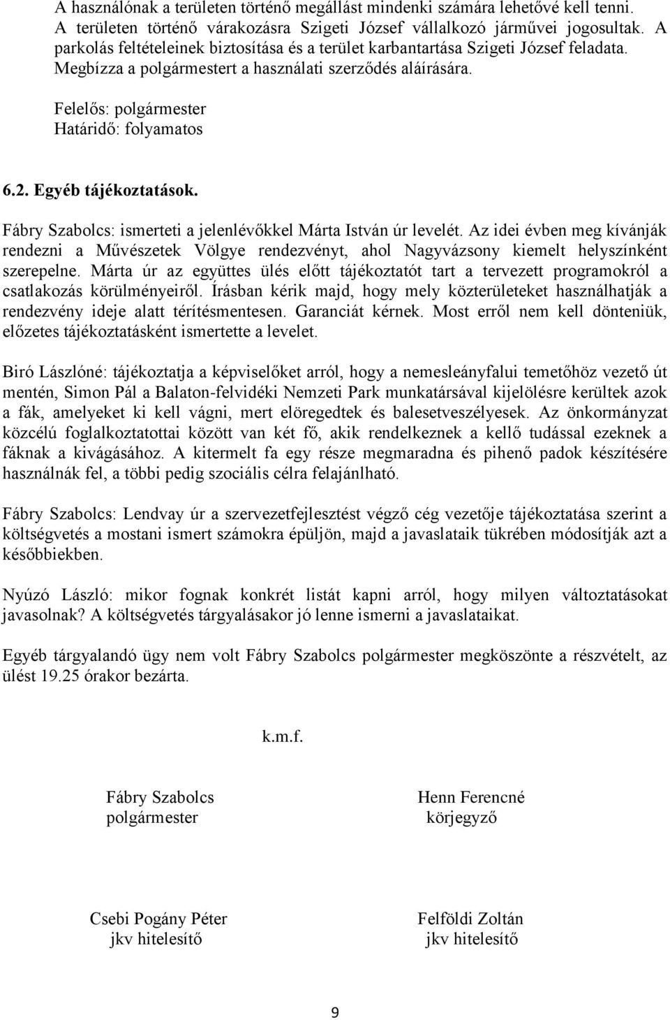 Fábry Szabolcs: ismerteti a jelenlévőkkel Márta István úr levelét. Az idei évben meg kívánják rendezni a Művészetek Völgye rendezvényt, ahol Nagyvázsony kiemelt helyszínként szerepelne.