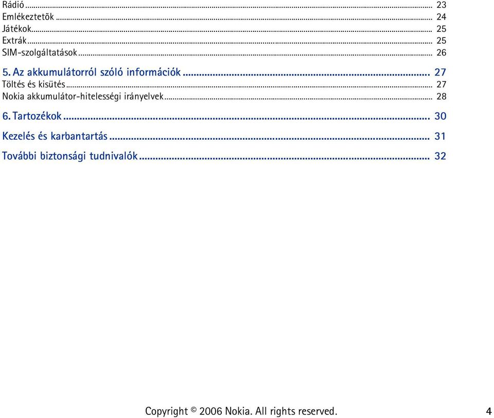 .. 27 Töltés és kisütés... 27 Nokia akkumulátor-hitelességi irányelvek.