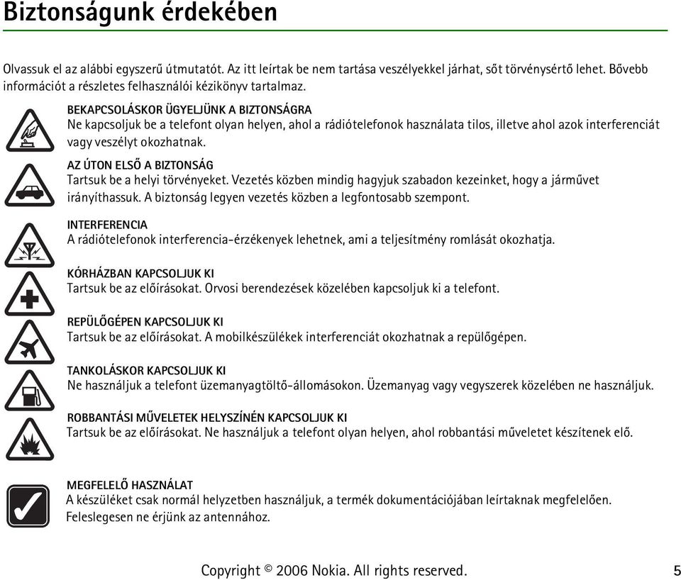 BEKAPCSOLÁSKOR ÜGYELJÜNK A BIZTONSÁGRA Ne kapcsoljuk be a telefont olyan helyen, ahol a rádiótelefonok használata tilos, illetve ahol azok interferenciát vagy veszélyt okozhatnak.